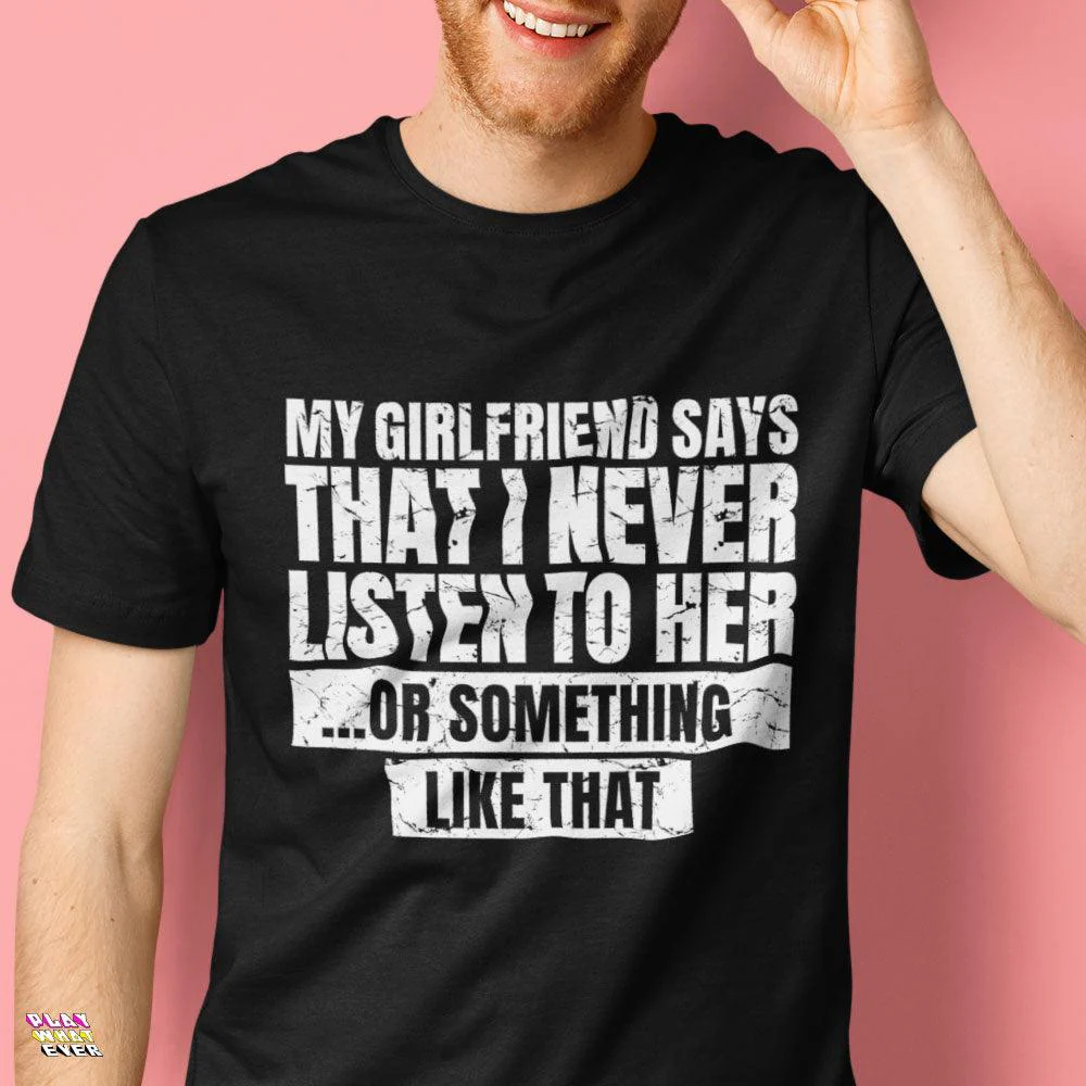 Girlfriend Says I Never Listen to Her Funny T-Shirt - Image 2