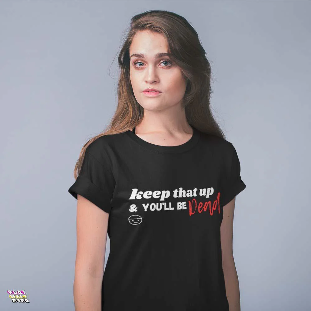 Keep That Up & You'll be Dead Funny Unisex T-Shirt - Image 3