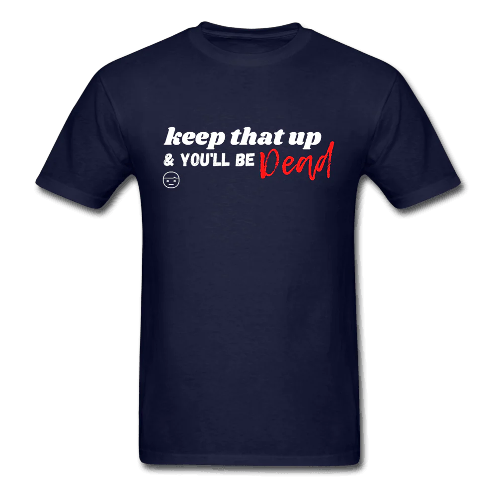 Keep That Up & You'll be Dead Funny Unisex T-Shirt - Image 5